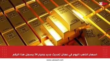 أسعار الذهب اليوم في عمان تحديث جديد وعيار 24 يسجل هذا الرقم